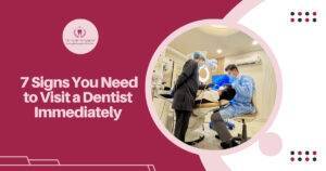 7 Signs You Need to Visit a Dentist Immediately