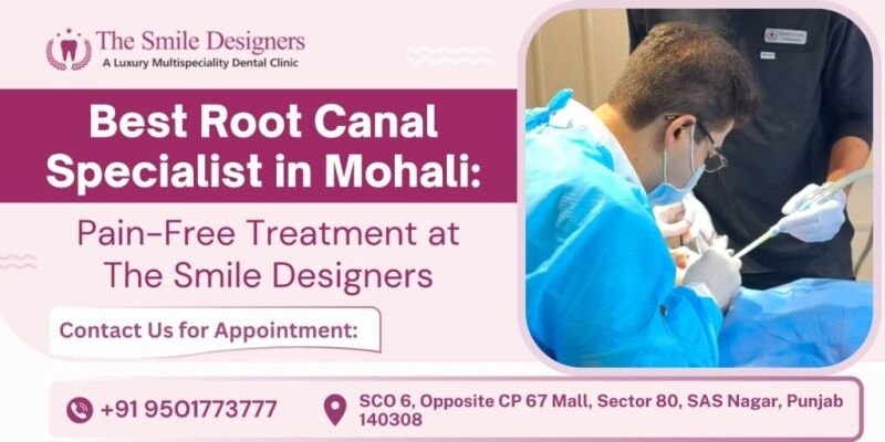 Best Root Canal Specialist in Mohali: Pain-Free Treatment at The Smile Designers