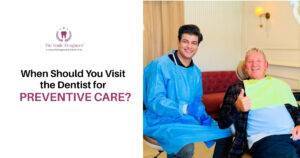 When to Visit the Dentist for Preventive Care?