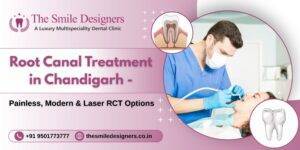 Root Canal Treatment in Chandigarh – Painless, Modern & Laser RCT Options