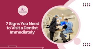 7 Signs You Need to Visit a Dentist Immediately